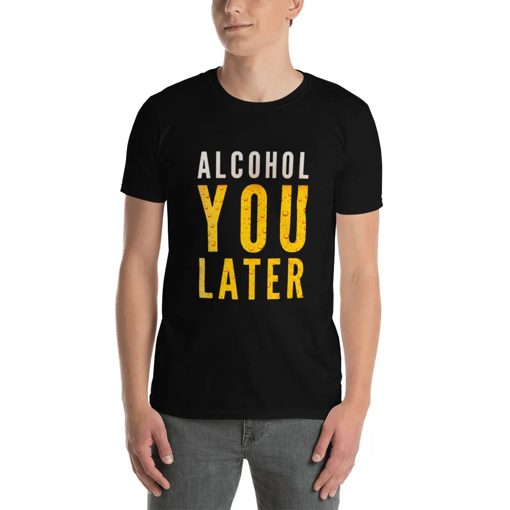 Alcohol You Later Funny Beer Short-Sleeve Unisex T-Shirt