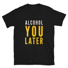 Alcohol You Later Funny Beer Short-Sleeve Unisex T-Shirt